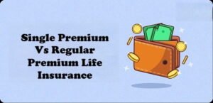 Single Premium Vs Regular Premium Life Insurance Compared